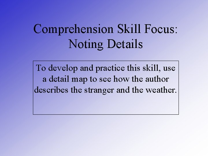 Comprehension Skill Focus: Noting Details To develop and practice this skill, use a detail
