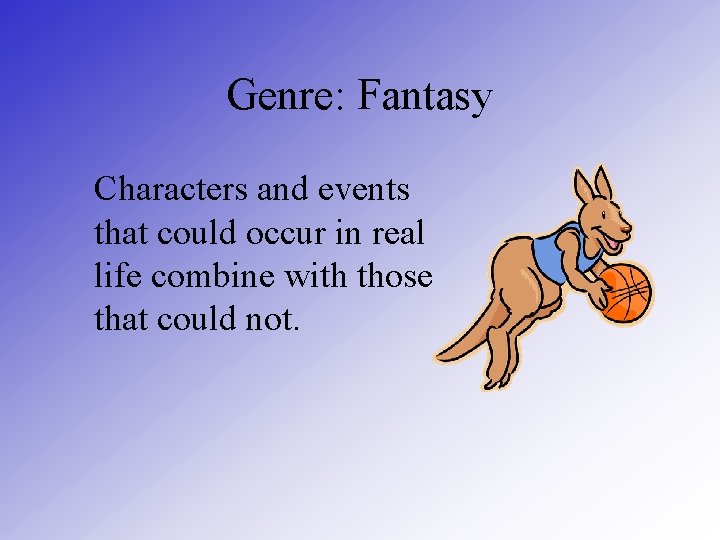 Genre: Fantasy Characters and events that could occur in real life combine with those