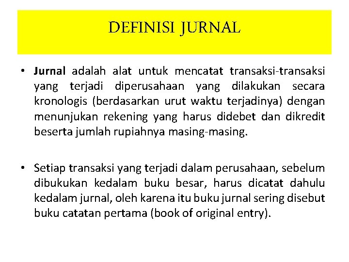 DEFINISI JURNAL • Jurnal adalah alat untuk mencatat transaksi-transaksi yang terjadi diperusahaan yang dilakukan
