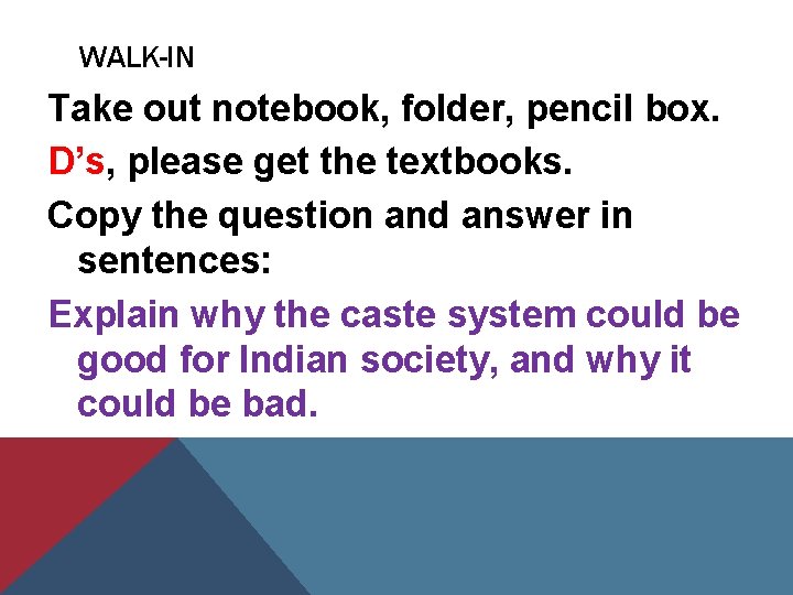 WALK-IN Take out notebook, folder, pencil box. D’s, please get the textbooks. Copy the