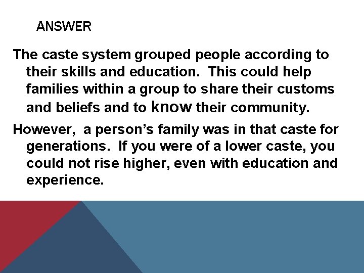 ANSWER The caste system grouped people according to their skills and education. This could