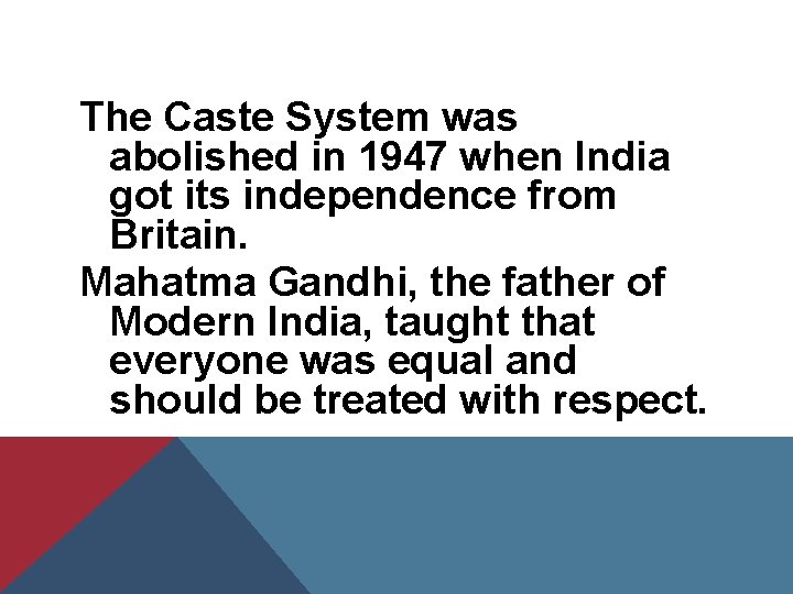 The Caste System was abolished in 1947 when India got its independence from Britain.