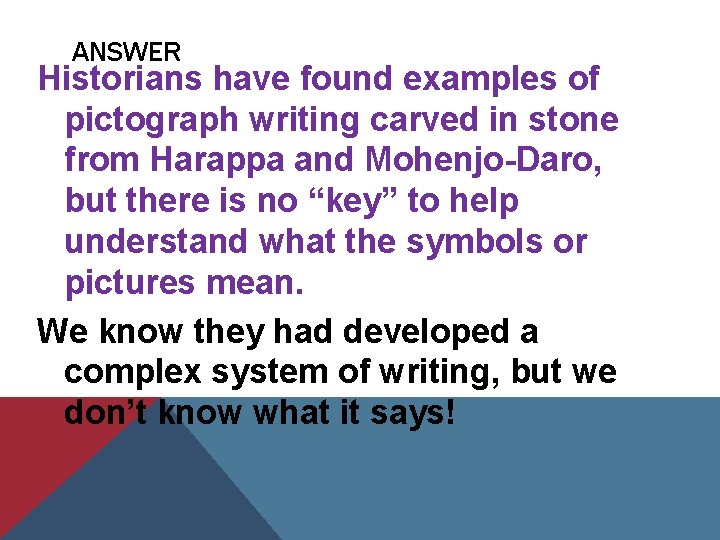 ANSWER Historians have found examples of pictograph writing carved in stone from Harappa and