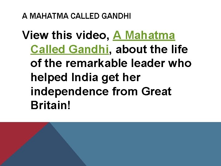 A MAHATMA CALLED GANDHI View this video, A Mahatma Called Gandhi, about the life