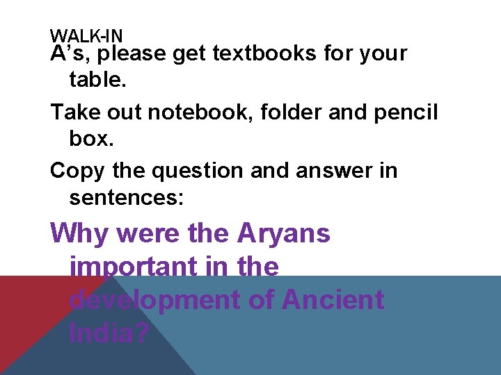 WALK-IN A’s, please get textbooks for your table. Take out notebook, folder and pencil