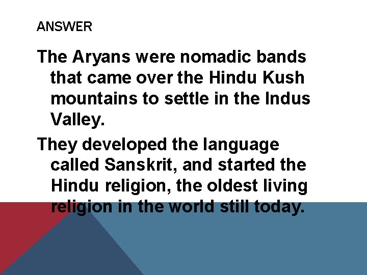 ANSWER The Aryans were nomadic bands that came over the Hindu Kush mountains to