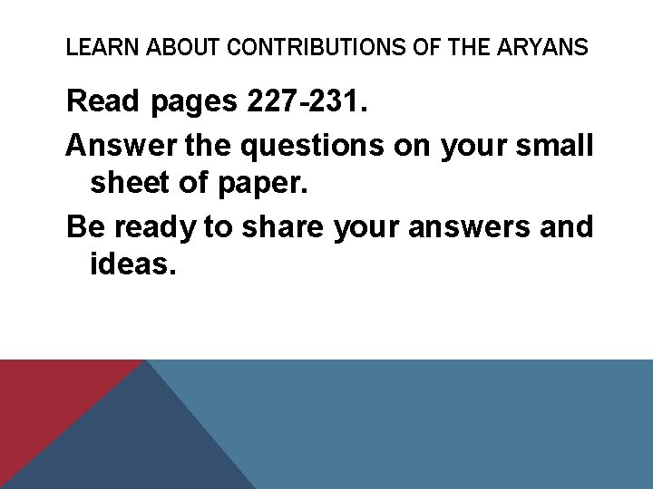 LEARN ABOUT CONTRIBUTIONS OF THE ARYANS Read pages 227 -231. Answer the questions on