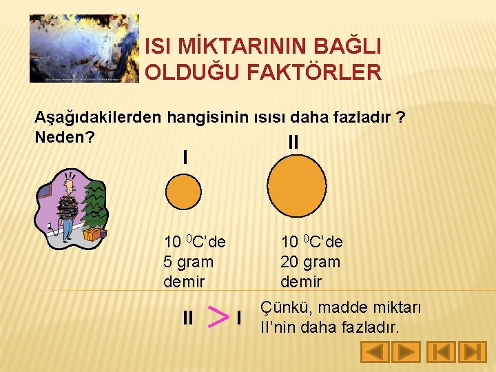 ISI MİKTARININ BAĞLI OLDUĞU FAKTÖRLER Aşağıdakilerden hangisinin ısısı daha fazladır ? Neden? II I