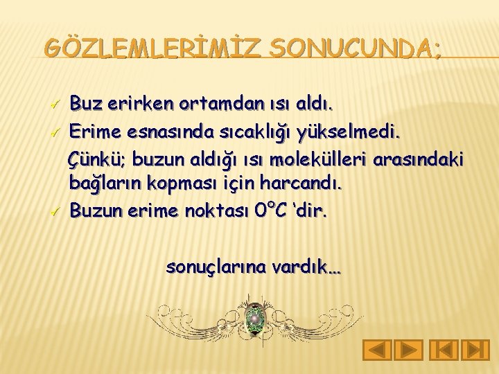 GÖZLEMLERİMİZ SONUCUNDA; ü ü ü Buz erirken ortamdan ısı aldı. Erime esnasında sıcaklığı yükselmedi.