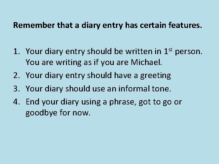 Remember that a diary entry has certain features. 1. Your diary entry should be