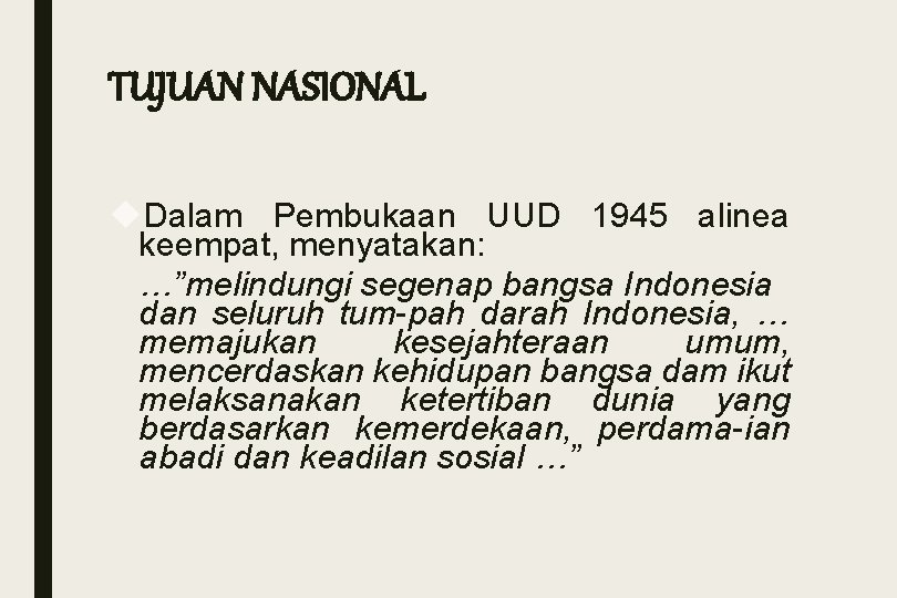 TUJUAN NASIONAL Dalam Pembukaan UUD 1945 alinea keempat, menyatakan: …”melindungi segenap bangsa Indonesia dan