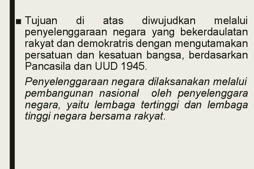 ■ Tujuan di atas diwujudkan melalui penyelenggaraan negara yang bekerdaulatan rakyat dan demokratris dengan ■ Tujuan di atas diwujudkan melalui penyelenggaraan negara yang bekerdaulatan rakyat dan demokratris dengan