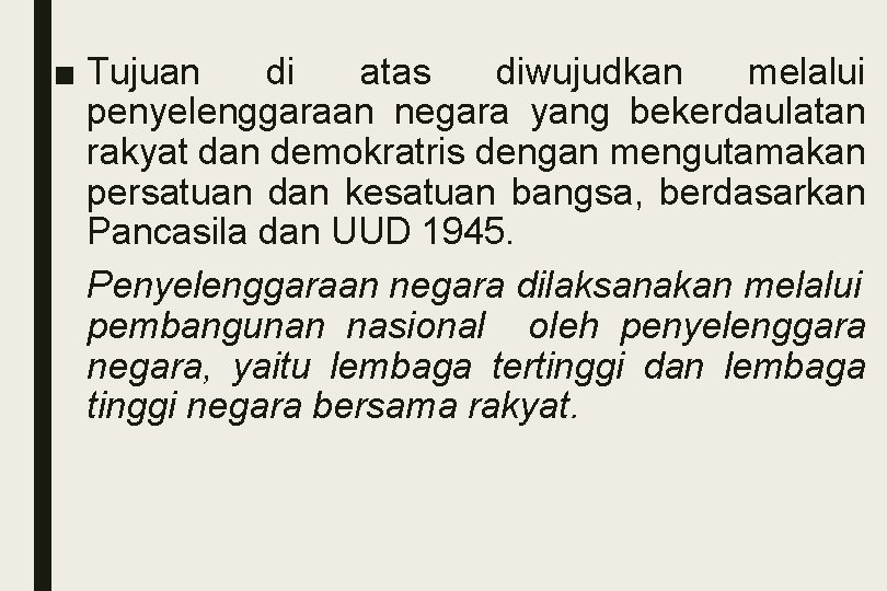 ■ Tujuan di atas diwujudkan melalui penyelenggaraan negara yang bekerdaulatan rakyat dan demokratris dengan