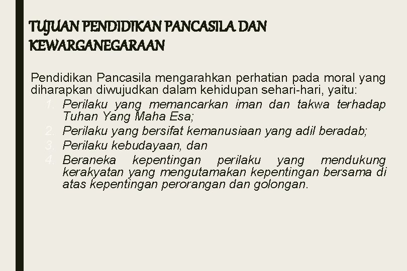 TUJUAN PENDIDIKAN PANCASILA DAN KEWARGANEGARAAN Pendidikan Pancasila mengarahkan perhatian pada moral yang diharapkan diwujudkan TUJUAN PENDIDIKAN PANCASILA DAN KEWARGANEGARAAN Pendidikan Pancasila mengarahkan perhatian pada moral yang diharapkan diwujudkan