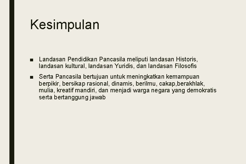 Kesimpulan ■ Landasan Pendidikan Pancasila meliputi landasan Historis, landasan kultural, landasan Yuridis, dan landasan