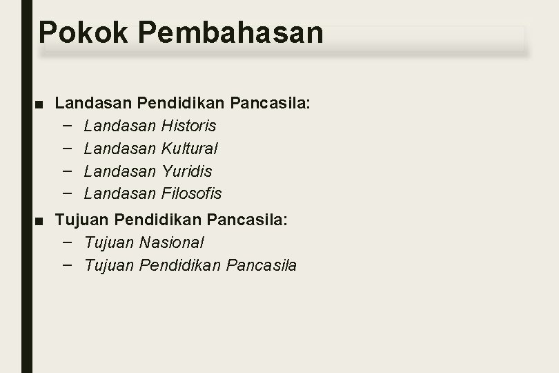 Pokok Pembahasan ■ Landasan Pendidikan Pancasila: – Landasan Historis – Landasan Kultural – Landasan