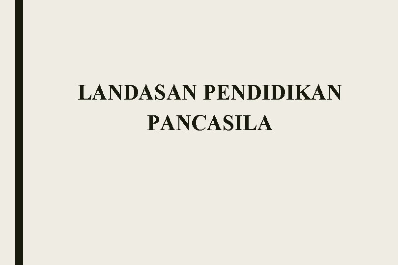 LANDASAN PENDIDIKAN PANCASILA LANDASAN PENDIDIKAN PANCASILA