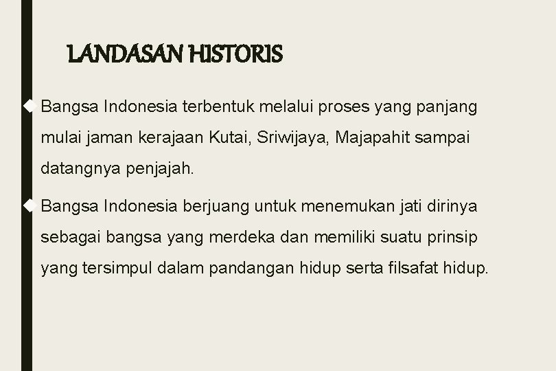 LANDASAN HISTORIS Bangsa Indonesia terbentuk melalui proses yang panjang mulai jaman kerajaan Kutai, Sriwijaya,