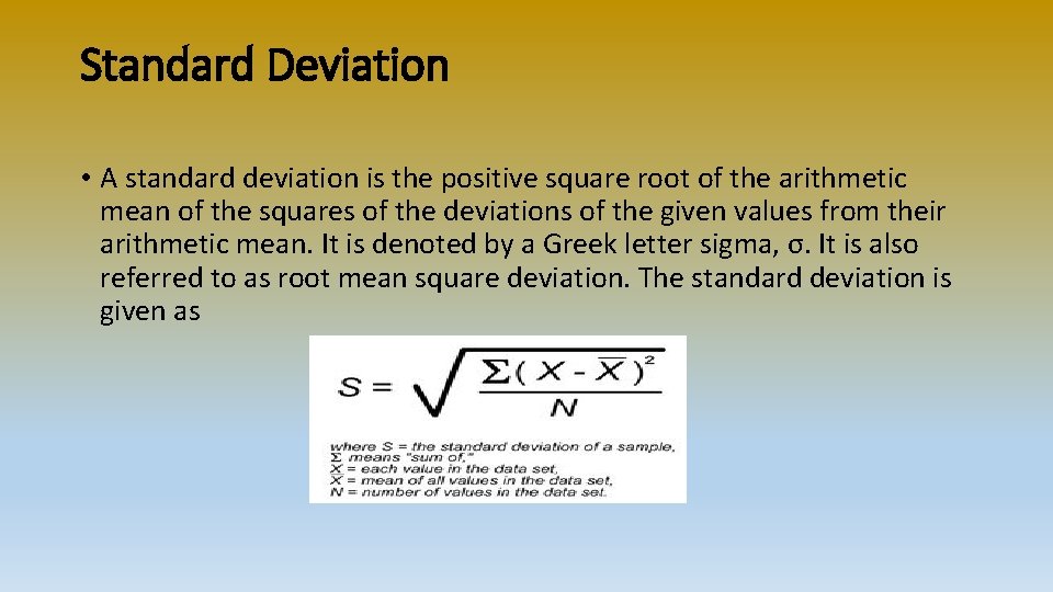 Standard Deviation • A standard deviation is the positive square root of the arithmetic