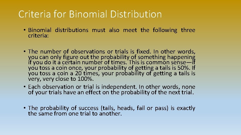 Criteria for Binomial Distribution • Binomial distributions must also meet the following three criteria: