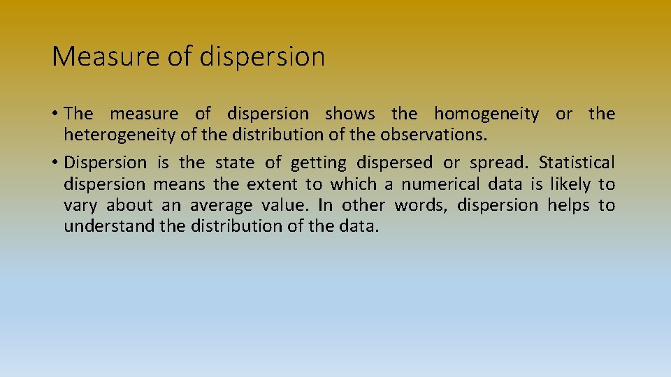 Measure of dispersion • The measure of dispersion shows the homogeneity or the heterogeneity