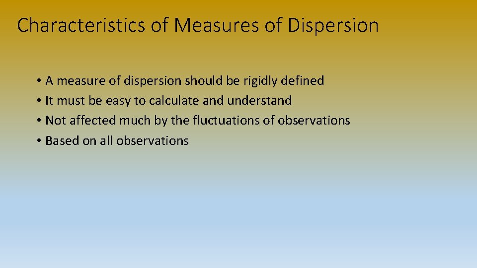 Characteristics of Measures of Dispersion • A measure of dispersion should be rigidly defined