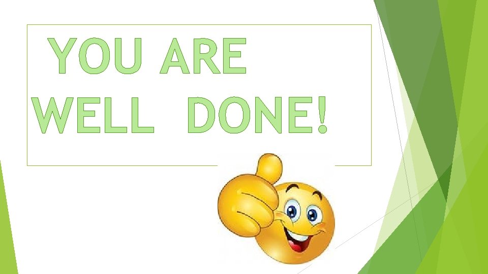 YOU ARE WELL DONE! 
