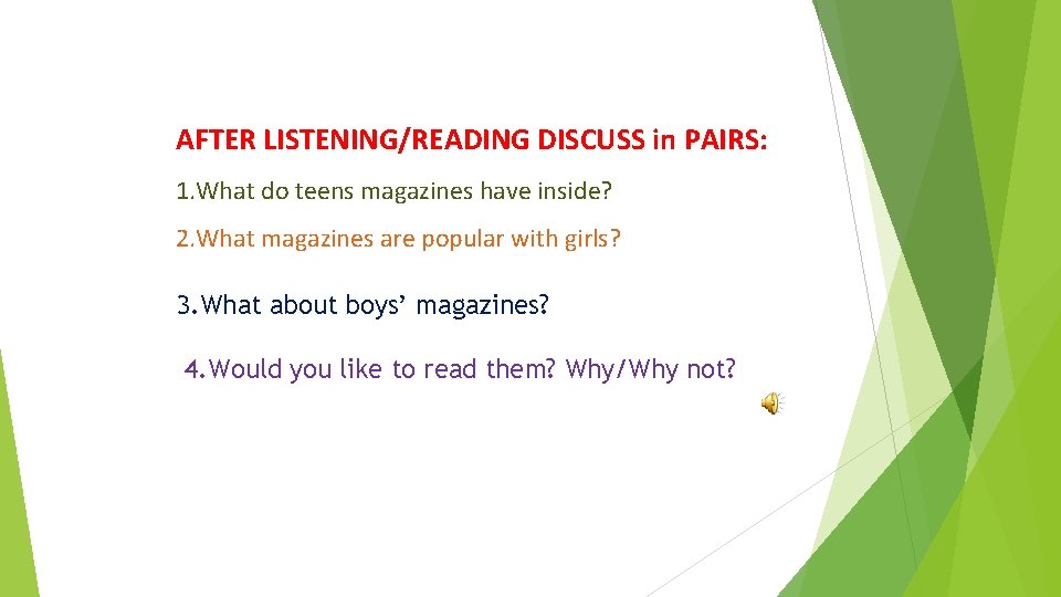AFTER LISTENING/READING DISCUSS in PAIRS: 1. What do teens magazines have inside? 2. What