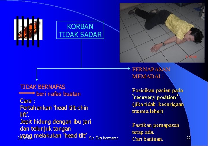 KORBAN TIDAK SADAR TIDAK BERNAFAS beri nafas buatan Cara : Pertahankan ‘head tilt-chin lift’.