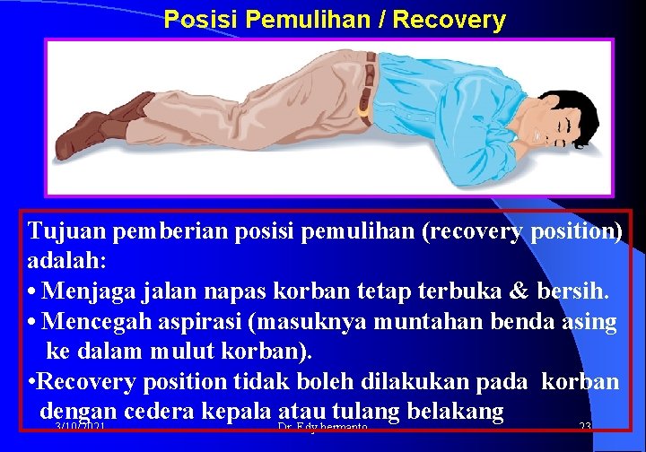 Posisi Pemulihan / Recovery Tujuan pemberian posisi pemulihan (recovery position) adalah: • Menjaga jalan