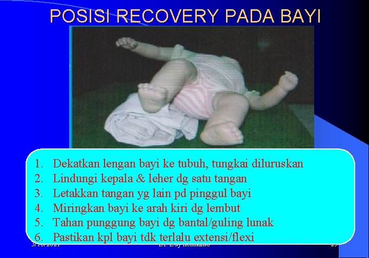POSISI RECOVERY PADA BAYI 1. Dekatkan lengan bayi ke tubuh, tungkai diluruskan 2. Lindungi