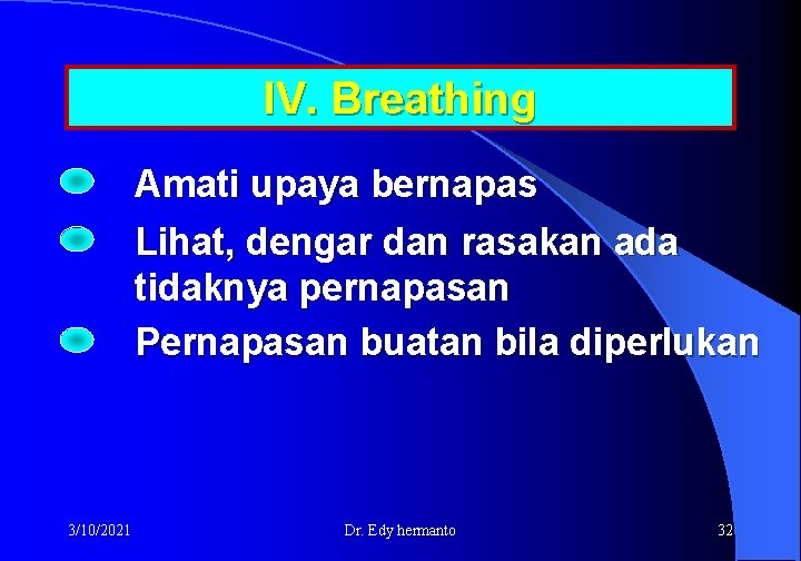 IV. Breathing Amati upaya bernapas Lihat, dengar dan rasakan ada tidaknya pernapasan Pernapasan buatan