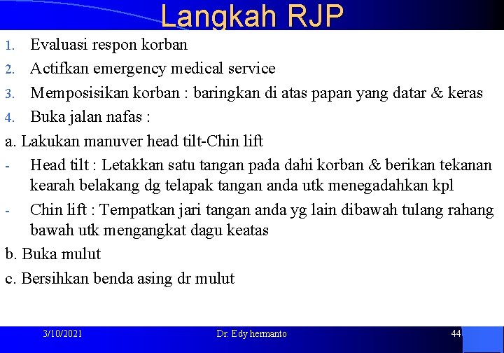 Langkah RJP Evaluasi respon korban 2. Actifkan emergency medical service 3. Memposisikan korban :