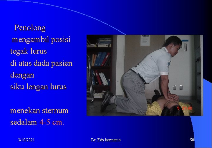 Penolong mengambil posisi tegak lurus di atas dada pasien dengan siku lengan lurus menekan