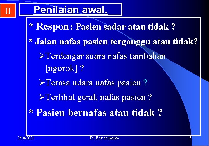 II Penilaian awal. * Respon : Pasien sadar atau tidak ? * Jalan nafas
