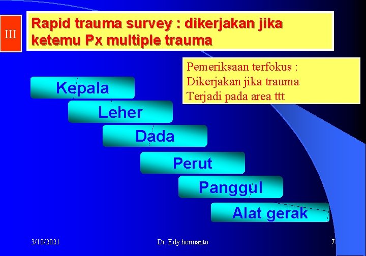 III Rapid trauma survey : dikerjakan jika ketemu Px multiple trauma Kepala Leher Dada