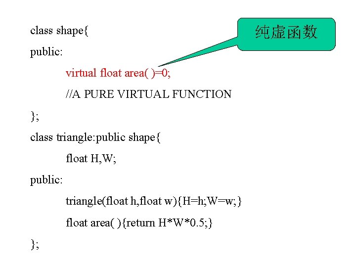 class shape{ public: 纯虚函数的例子 virtual float area( )=0; //A PURE VIRTUAL FUNCTION }; class