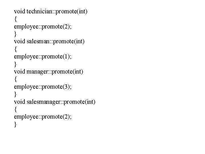 void technician: : promote(int) { employee: : promote(2); } void salesman: : promote(int) {