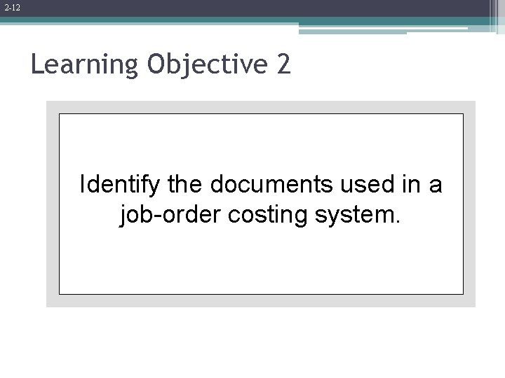 2 -12 Learning Objective 2 Identify the documents used in a job-order costing system.