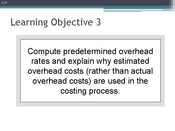 2 -19 Learning Objective 3 Compute predetermined overhead rates and explain why estimated overhead