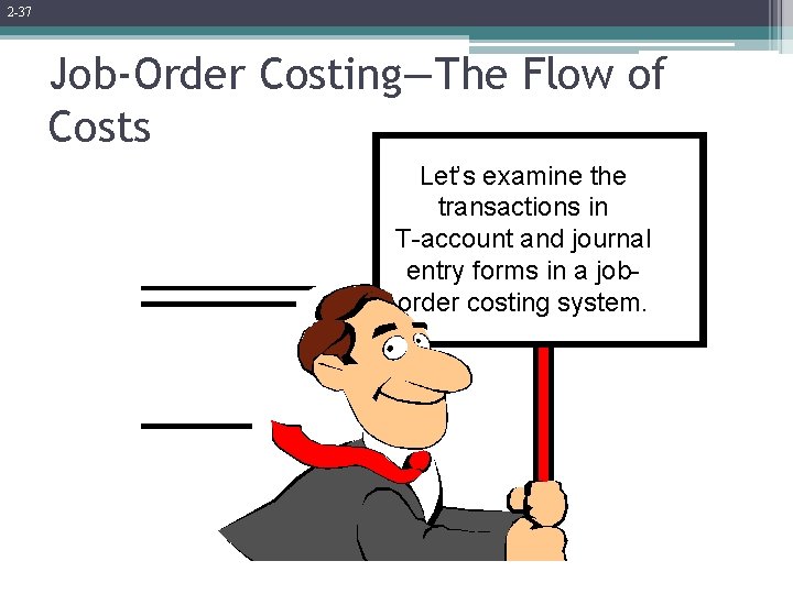 2 -37 Job-Order Costing—The Flow of Costs Let’s examine the transactions in T-account and