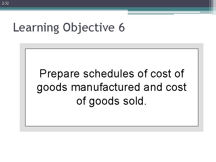 2 -52 Learning Objective 6 Prepare schedules of cost of goods manufactured and cost