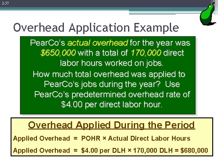 2 -57 Overhead Application Example Pear. Co’s actual overhead for the year was $650,