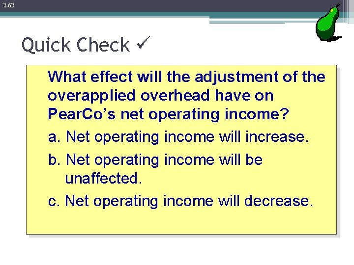 2 -62 Quick Check What effect will the adjustment of the overapplied overhead have
