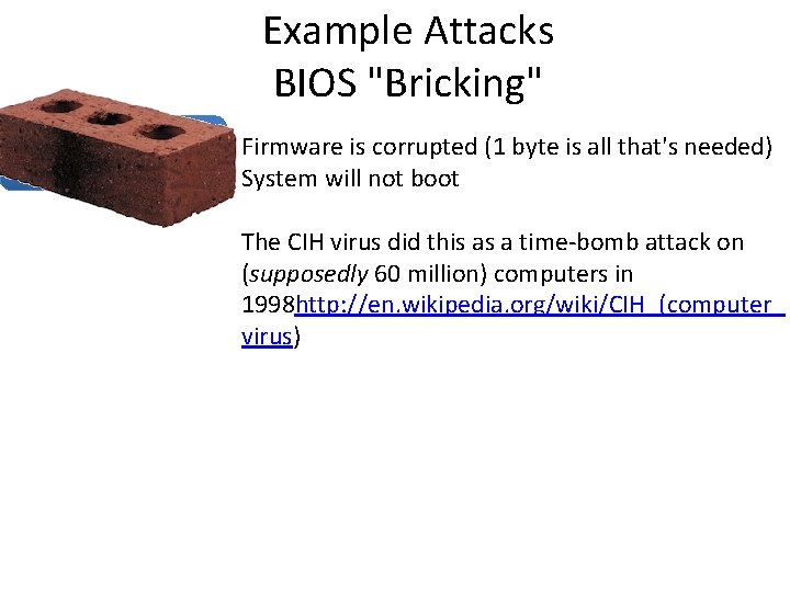 Example Attacks BIOS "Bricking" BIOS (Basic Input/Output System) Firmware is corrupted (1 byte is