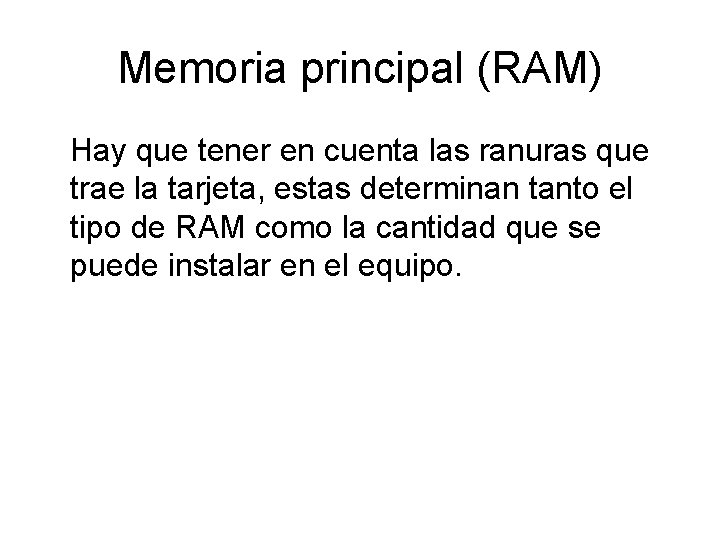 Memoria principal (RAM) Hay que tener en cuenta las ranuras que trae la tarjeta,