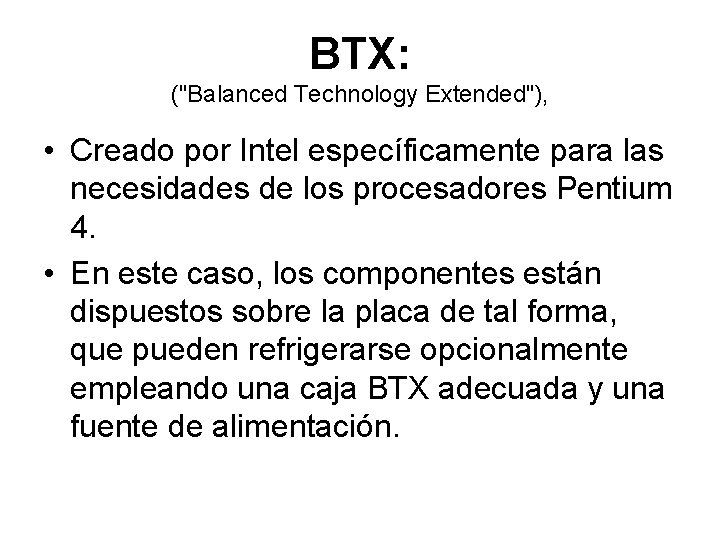 BTX: ("Balanced Technology Extended"), • Creado por Intel específicamente para las necesidades de los