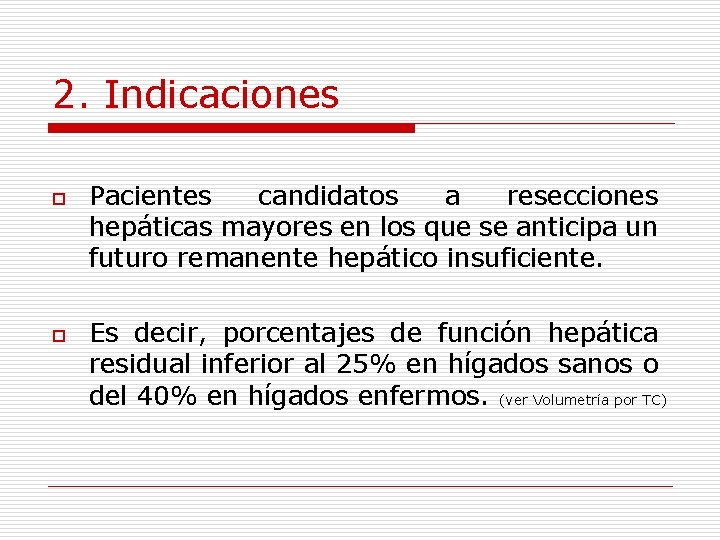 2. Indicaciones o o Pacientes candidatos a resecciones hepáticas mayores en los que se
