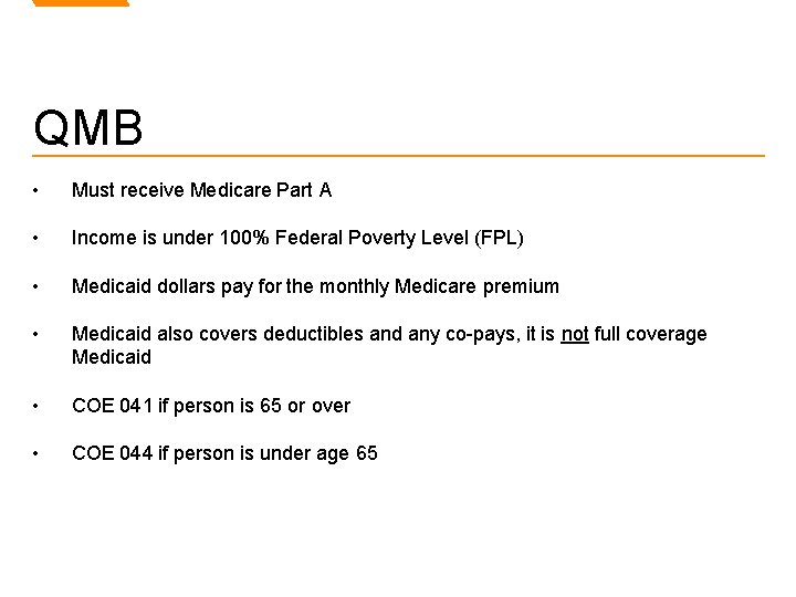 QMB • Must receive Medicare Part A • Income is under 100% Federal Poverty