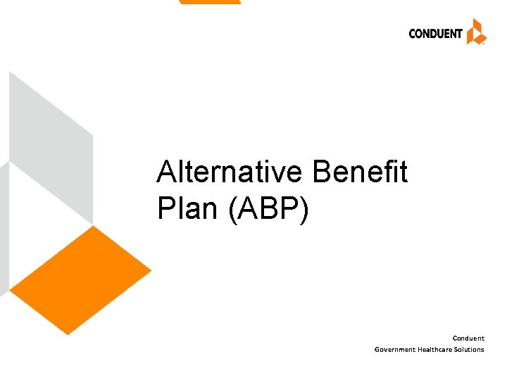 Alternative Benefit Plan (ABP) Conduent Government Healthcare Solutions 